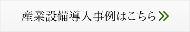 産業設備導入事例はこちら